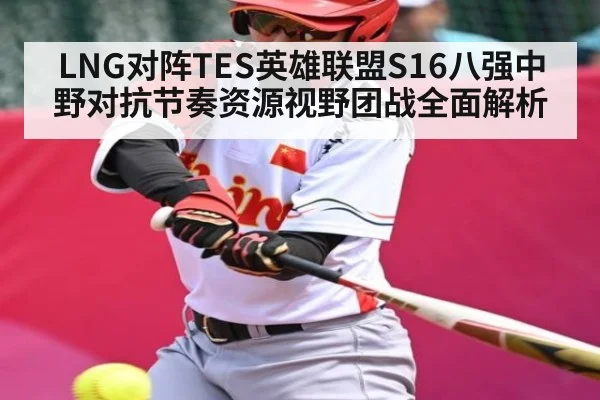 LNG对阵TES英雄联盟S16八强中野对抗节奏资源视野团战全面解析